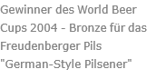 Gewinner des World Beer Cups 2004 - Bronze für das Freudenberger Pils "German-Style Pilsener"