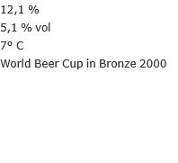 12,1 % 5,1 % vol 7° C World Beer Cup in Bronze 2000